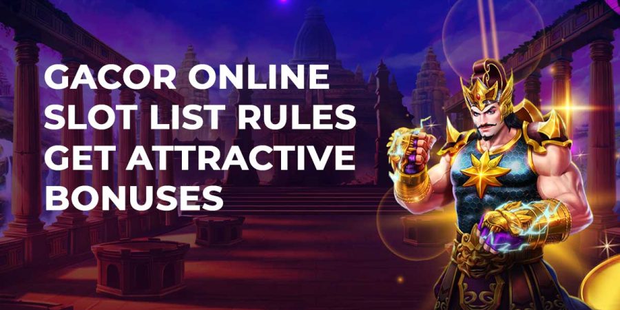 Gacor Online Slot List Rules Get Attractive Bonuses