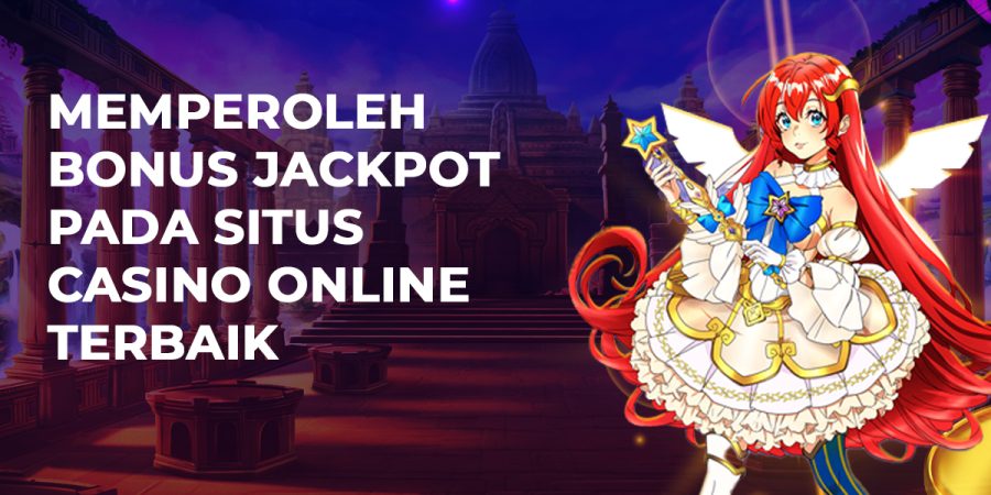 Memperoleh Bonus Jackpot Pada Situs Casino Online Terbaik